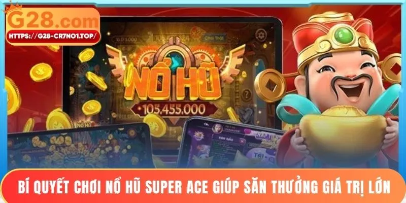Bí quyết chơi nổ hũ Super ACE giúp săn thưởng giá trị lớn