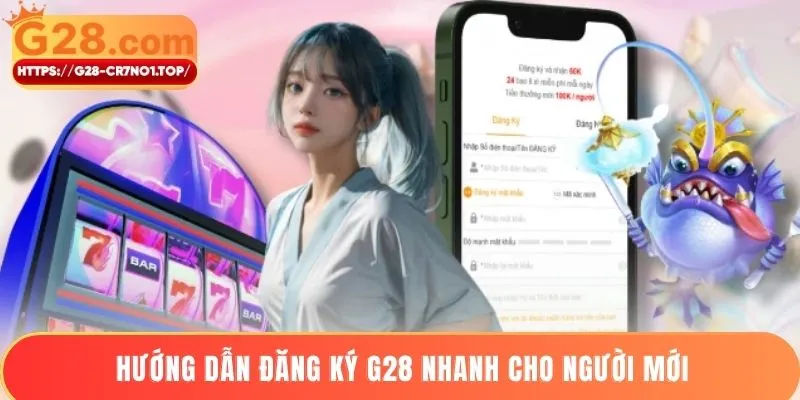Hướng dẫn đăng ký G28 nhanh cho người mới