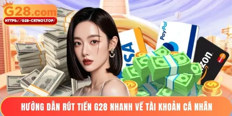 Hướng dẫn rút tiền G28 nhanh về tài khoản cá nhân