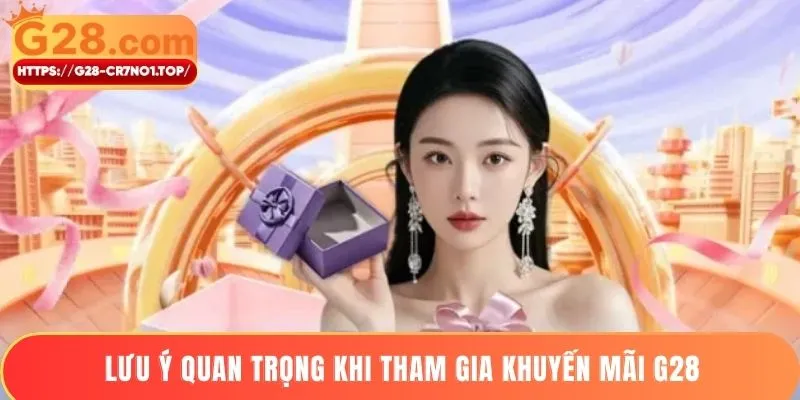 Lưu ý quan trọng khi tham gia khuyến mãi G28