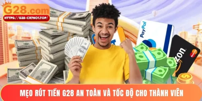 Mẹo rút tiền G28 an toàn và tốc độ cho thành viên