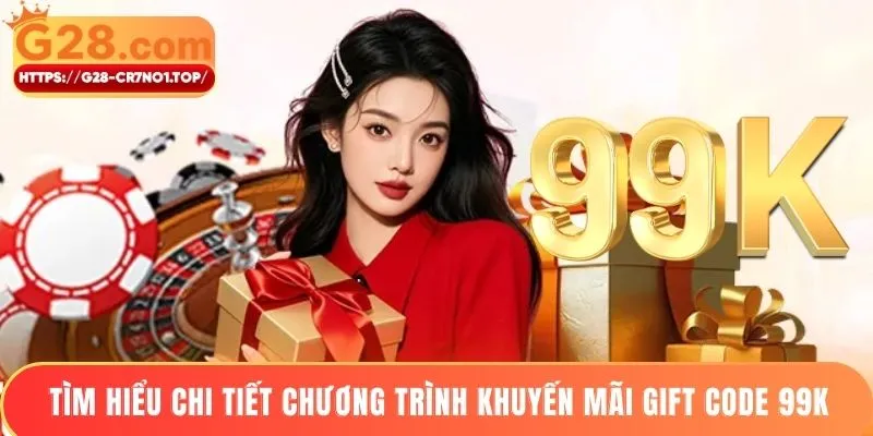 Tìm hiểu chi tiết chương trình khuyến mãi Gift code 99K