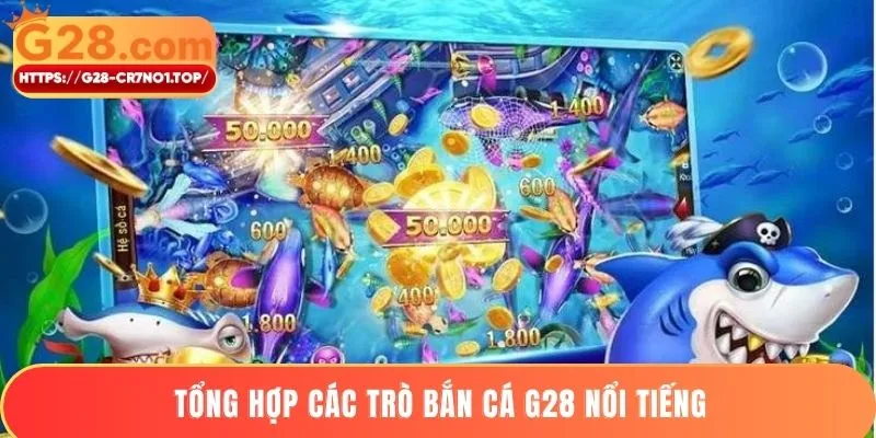 Tổng hợp các trò bắn cá G28 nổi tiếng